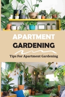 Apartment Gardening: Tips For Apartment Gardening: How To Grow Vegetables In An Apartment B09CRN1XSN Book Cover