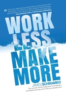Work Less, Make More: The counter-intuitive approach to building a profitable business, and a life you actually love 0648206009 Book Cover