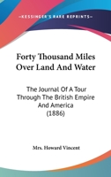 Forty thousand miles over land and water: the journal of a tour through the British empire and America 9353957842 Book Cover