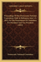 Proceedings Of The Democratic National Convention, Held At Baltimore, June 1-5, 1852, For The Nomination Of Candidates For President And Vice President 1437043801 Book Cover