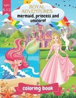 Royal Adventures: Mermaid, Princess, Unicorn Coloring Book: For Girls Ages 6-12 years B0CQ2R4HC9 Book Cover