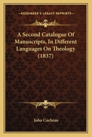 A Second Catalogue of Manuscripts, in Different Languages ...: From the Twelfth to the Eighteenth Century 1436748402 Book Cover