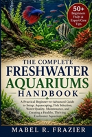 THE COMPLETE FRESHWATER AQUARIUMS HANDBOOK: A Practical Beginner-to-Advanced Guide to Setup, Aquascaping, Fish Selection, Water Quality, Maintenance, ... a Healthy, Thriving Freshwater Aquarium B0H2SVFJF3 Book Cover