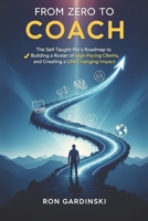 From Zero to Coach: The Self-Taught Pro's Roadmap to Mastering a Powerful Coaching Framework, Building a Roster of High-Paying Clients, and Creating a ... Impact. B0FR1BS7T7 Book Cover