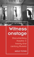 Witness onstage: Documentary theatre in twenty-first-century Russia 1526165864 Book Cover