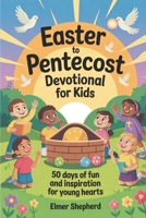 EASTER TO PENTECOST DEVOTIONAL FOR KIDS: 50 Days Of Fun And Inspiration For Young Hearts B0F2V4LGW3 Book Cover