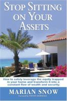Stop Sitting on Your Assets: How to Safely Leverage the Equity Trapped in Your Home and Transform It Into a Constant Flow of Wealth and Security 0979014255 Book Cover