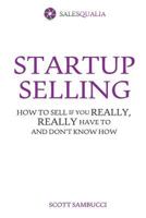Startup Selling: How to Sell If You Really, Really Have to and Don't Know How 1468159240 Book Cover