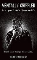 Mentally Crippled: Are You? Ask Yourself. Dare to Think and Change Your Life. 1457521571 Book Cover