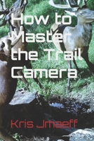 How to Master the Trail Camera B09KN653L2 Book Cover