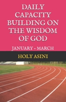 DAILY CAPACITY BUILDING ON THE WISDOM OF GOD: JANUARY - MARCH B0GY5BZSX5 Book Cover