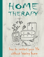 Home Therapy: How To Restart Your Life Without Leaving Home (How To Organize Your Life) B084DGWVKP Book Cover