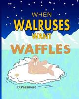 When Walruses Want Waffles 0473438577 Book Cover