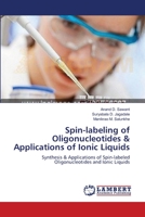 Spin-labeling of Oligonucleotides & Applications of Ionic Liquids: Synthesis & Applications of Spin-labeled Oligonucleotides and Ionic Liquids 3659116041 Book Cover