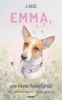 Emma, eine kleine Hundefürstin: Teil 1 - Wenn man klein ist, wirkt alles ganz groß (German Edition) 3711606989 Book Cover