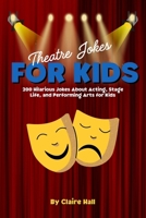 Theatre Jokes for Kids: 200 Hilarious Jokes About Acting, Stage Life, and Performing Arts for Kids B0F6MLVVLW Book Cover