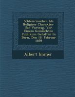 Schleiermacher ALS Religi�ser Charakter: Ein Vortrag, VOR Einem Gemischten Publikum Gehalten in Bern, Den 18. Februar 1859 1144513804 Book Cover