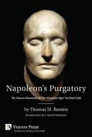 Napoleon's Purgatory: The Unseen Humanity of the Corsican Ogre in Fatal Exile (with an Introduction by J. David Markham) 162273243X Book Cover