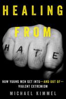 Healing from Hate: How Young Men Get Into—and Out of—Violent Extremism 0520292634 Book Cover
