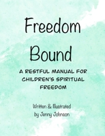 Freedom Bound: A Restful Manual For Children's Spiritual Freedom B09JJGTRZP Book Cover