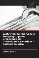 Wplyw na polimeryzacje kompozytu przez urzadzenia do utwardzania swiatlem - badanie in vitro (Polish Edition) 6209464726 Book Cover
