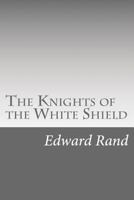 The Knights of the White Shield 1516989635 Book Cover