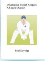 Developing Wicket Keepers: A Coach's Guide 1911110349 Book Cover