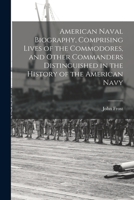 American Naval Biography, Comprising Lives of the Commodores, and Other Commanders Distinguished in the History of the American Navy 1015904408 Book Cover