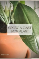 Grow a Cast Iron Plant: Plant Guide B0C1J5BMM7 Book Cover