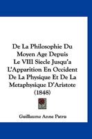 De La Philosophie Du Moyen Age Depuis Le VIII Siecle Jusqu'a L'Apparition En Occident De La Physique Et De La Metaphysique D'Aristote (1848) 1120452279 Book Cover