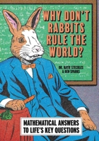 Why Don't Rabbits Rule the World?: Mathematical Answers to Life's Key Questions 1788405994 Book Cover