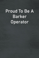 Proud To Be A Barker Operator: Lined Notebook For Men, Women And Co Workers 1712937588 Book Cover