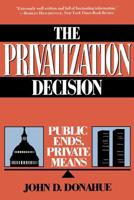 The Privatization Decision: Public Ends, Private Means 0465063586 Book Cover