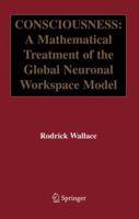 Consciousness: A Mathematical Treatment of the Global Neuronal Workspace Model 0387252428 Book Cover