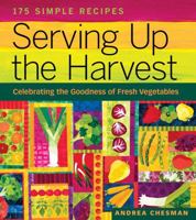 Serving Up the Harvest: Celebrating the Goodness of Fresh Vegetables 1580176631 Book Cover