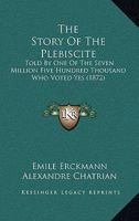 The Story Of The Plebiscite: Told By One Of The Seven Million Five Hundred Thousand Who Voted Yes 1165115409 Book Cover