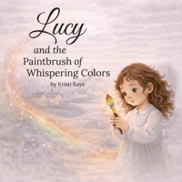 Lucy and the Paintbrush of Whispering Colors: A Children’s Picture Book About Honesty, Self-Confidence, and Staying True to Yourself B0GNN1GMTJ Book Cover