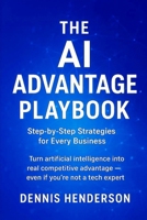 The AI Advantage Playbook: Step-by-Step Strategies for Every Business: Turn artificial intelligence into real competitive advantage - even if you're n B0FWKPYF8M Book Cover
