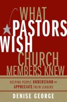 What Pastors Wish Church Members Knew: Helping People Understand and Appreciate Their Leaders 0310283957 Book Cover