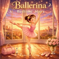 Ballerina Bedtime Story: An Inspirational Ballet Picture Book for Kids Ages 3–8 About Courage, Dreams, and Believing in Yourself B0GRMTXH2K Book Cover