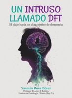 Un intruso llamado DFT: El viaje hacia un diagnóstico de demencia (Spanish Edition) B0FHC9XLYG Book Cover