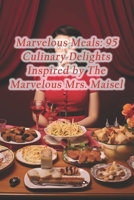 Marvelous Meals: 95 Culinary Delights Inspired by The Marvelous Mrs. Maisel B0CQQX44BH Book Cover