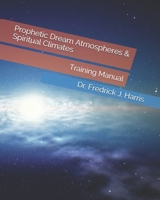 Prophetic Dream Atmospheres & Spiritual Climates: Training Manual B084Z82FNC Book Cover