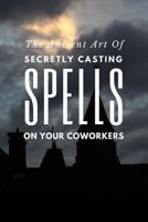 The Ancient Art Of Secretly Casting Spells On Your Coworkers: 1798650495 Book Cover