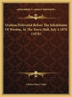 Oration Delivered Before The Inhabitants Of Weston, At The Town Hall, July 4 1878 (1876) 1141321874 Book Cover