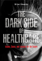 Dark Side of Healthcare, The: Issues, Cases, and Lessons for the Future 9811231370 Book Cover