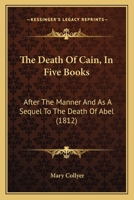 The Death Of Cain, In Five Books: After The Manner And As A Sequel To The Death Of Abel 112074217X Book Cover