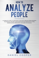 How to Analyze People: A Complete Guide to Learn Body Language Through Speed-Reading Techniques, Explore Human Behavior and Personality Types, ... 1914181018 Book Cover