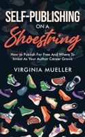 Self-Publishing on a Shoestring : How to Publish for Free and Where to Invest As Your Author Career Grows 1964253047 Book Cover