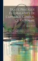 Traité Pratique Des Maladies De L'appareil Génital De La Femme: Avec Une Notice Sur La Stérilité Et Le Moyen D'y Remédier Par La Fécondation ... Symptômes Et Son Traiteme... 1020337311 Book Cover